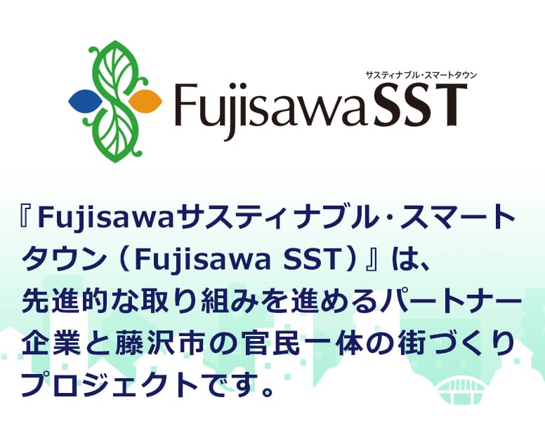 『Fujisawaサスティナブル・スマートタウン（Fujisawa SST）』は、先進的な取り組みを進めるパートナー企業と藤沢市の官民一体の街づくりプロジェクトです。