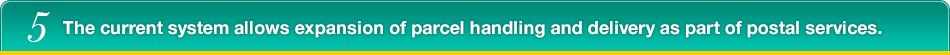 5.The current system allows expansion of parcel handling and delivery as part of postal services.