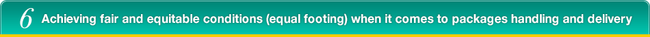6.Achieving fair and equitable conditions (equal footing) when it comes to packages handling and delivery
