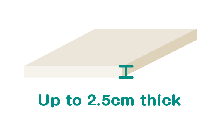 Up to2.5 cm thick