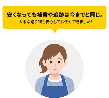 安くなっても補償や追跡は今までと同じ。大事な贈り物も安心してお任せできました！